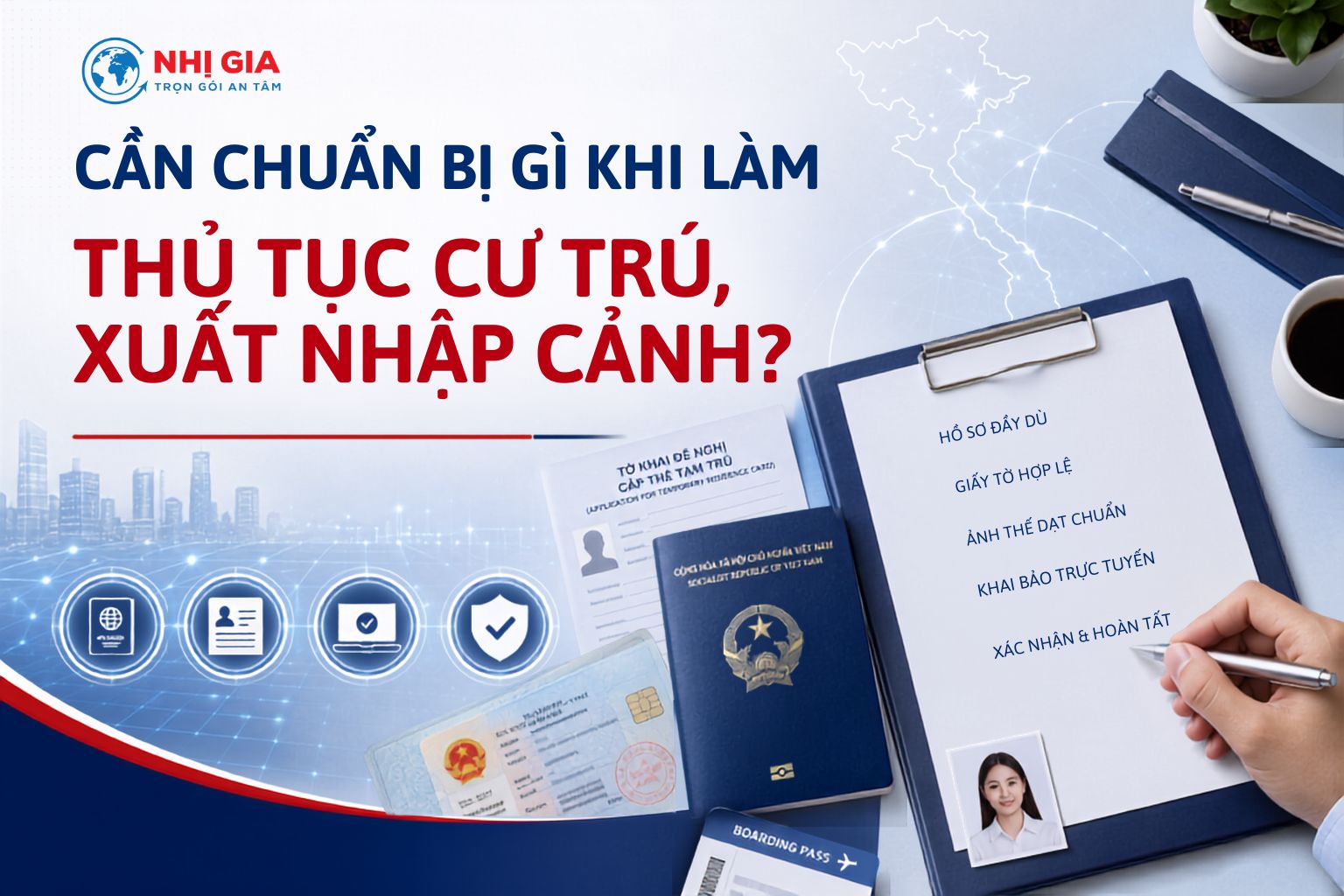 Cần chuẩn bị gì khi làm thủ tục cư trú, xuất nhập cảnh?
